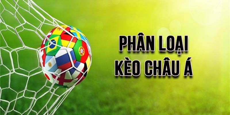 Phân loại các tỷ lệ kèo châu Á phổ biến nhất hiện nay