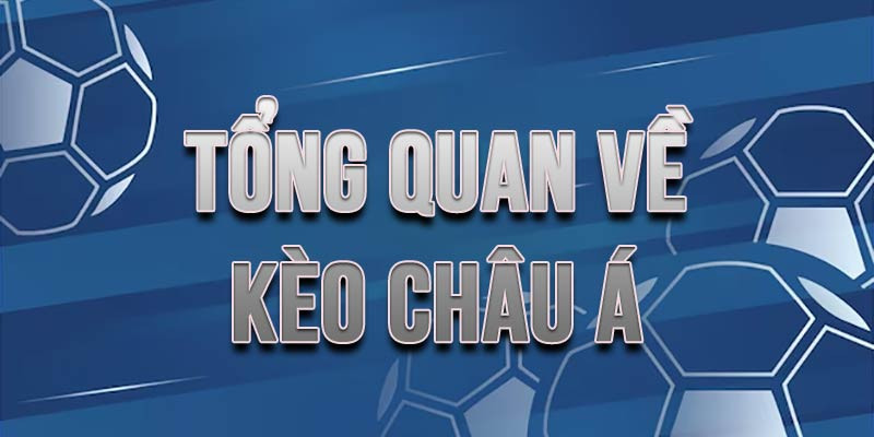 Tìm hiểu tổng quan những điều cần phải biết về kèo châu Á