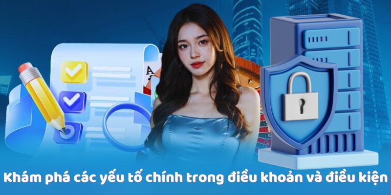 Khám phá các yếu tố chính trong điều khoản và điều kiện