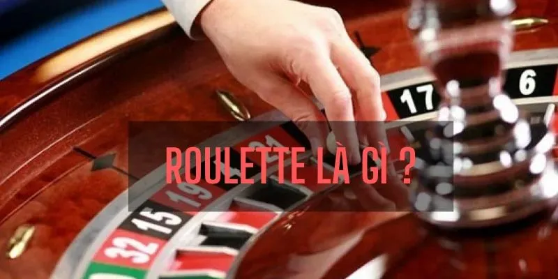 Sơ lược nguồn gốc Roulette là gì