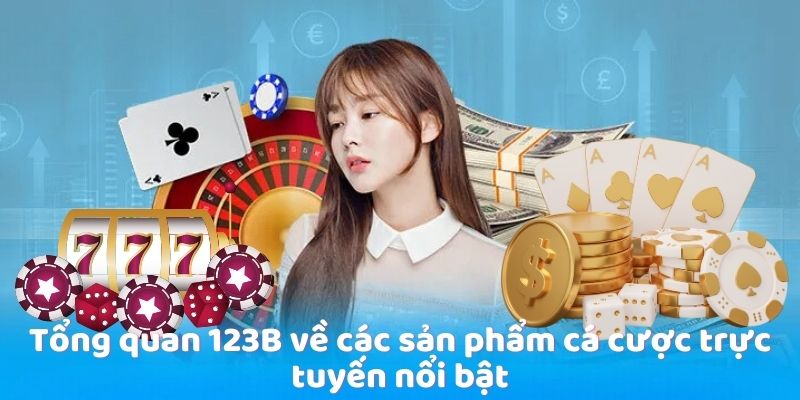 Tổng quan 123B về các sản phẩm cá cược trực tuyến nổi bật